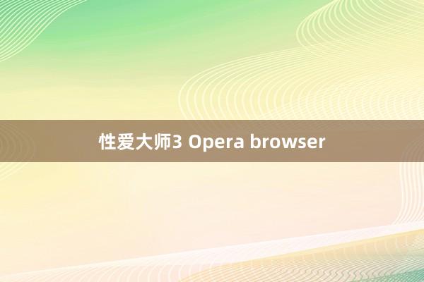 性爱大师3 Opera browser