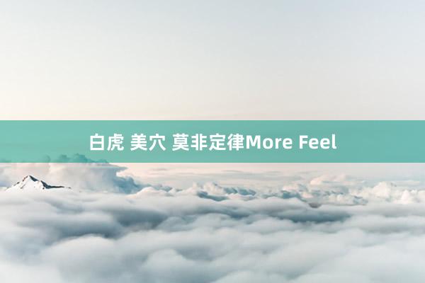 白虎 美穴 莫非定律More Feel