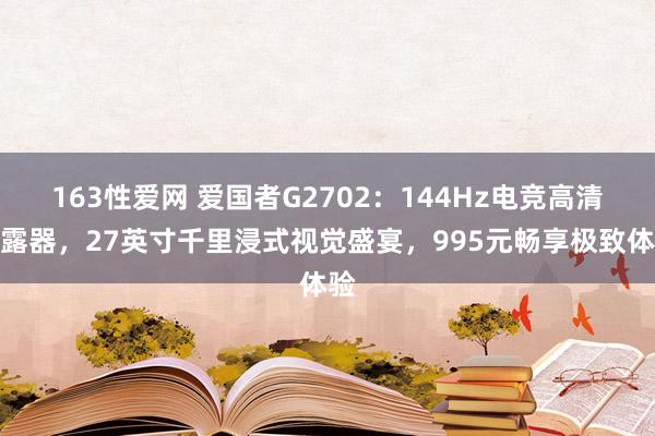 163性爱网 爱国者G2702：144Hz电竞高清裸露器，27英寸千里浸式视觉盛宴，995元畅享极致体验